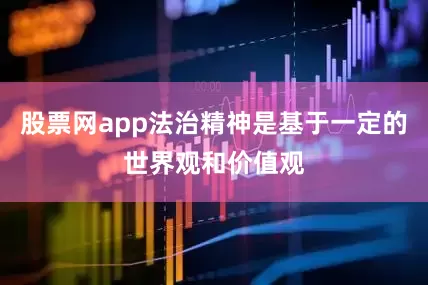 股票网app法治精神是基于一定的世界观和价值观